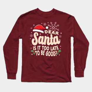 Christmas Is It Too Late To Be Good Funny Long Sleeve T-Shirt